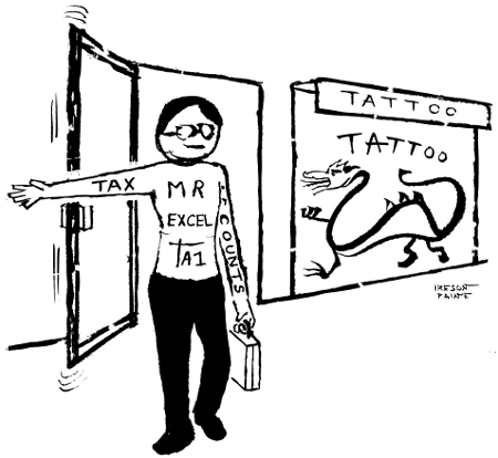 Boring bespectacled man in black suit trousers but no top, with TAX tattoed on one arm, ACCOUNTANT on the other, and MR EXCEL then A1 on his torso. Is leaving a tatto parlour.
